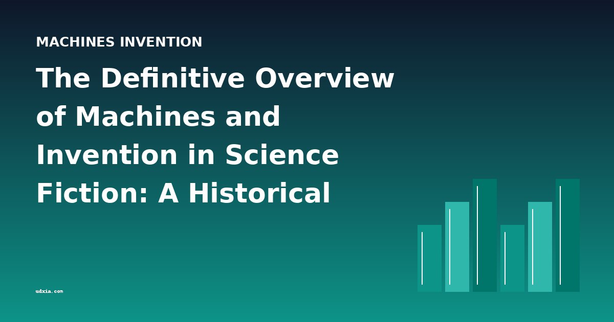 The Definitive Overview of Machines and Invention in Science Fiction: A Historical Journey
