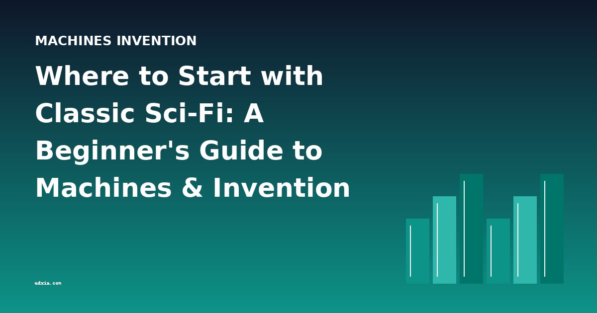 Where to Start with Classic Sci-Fi: A Beginner's Guide to Machines & Invention Stories