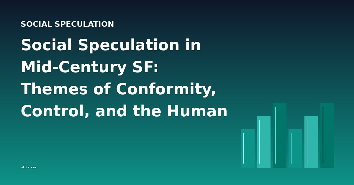 Social Speculation in Mid-Century SF: Themes of Conformity, Control, and the Human Condition